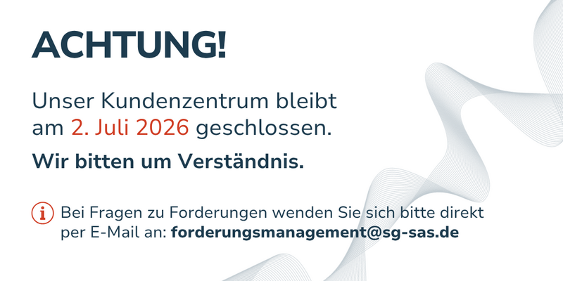 Achtung! Unser Kundenzentrum bleibt am 8. April 2026 geschlossen. Wir bitten um Verständnis. Bei Fragen zu Forderungen wenden Sie sich bitte direkt per E-Mail an: forderungsmanagement@sg-sas.de